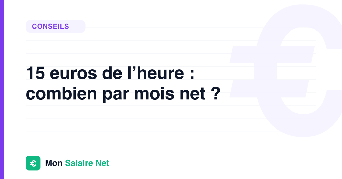 15 € de l’heure : combien par mois en net, et ce que ça vaut en 2026