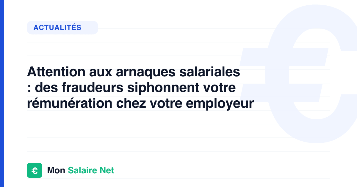 Attention aux arnaques salariales : des fraudeurs siphonnent votre rémunération chez votre employeur