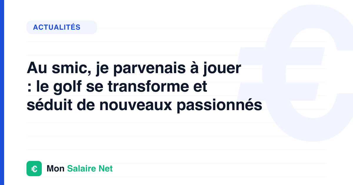 Au smic, je parvenais à jouer : le golf se transforme et séduit de nouveaux passionnés