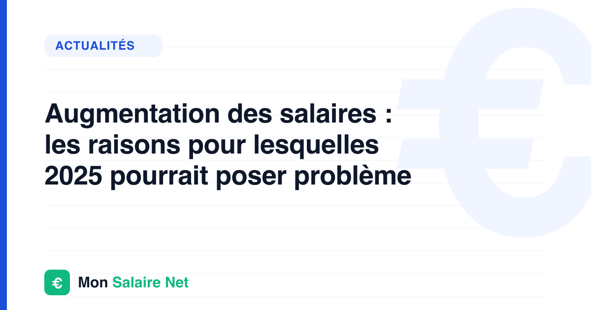 Augmentation des salaires : les raisons pour lesquelles 2025 pourrait poser problème