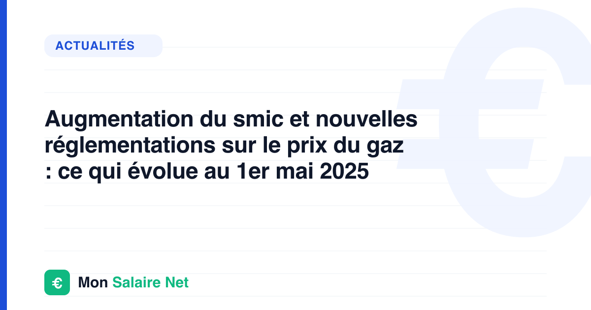 Augmentation du smic et nouvelles réglementations sur le prix du gaz : ce qui évolue au 1er mai 2025
