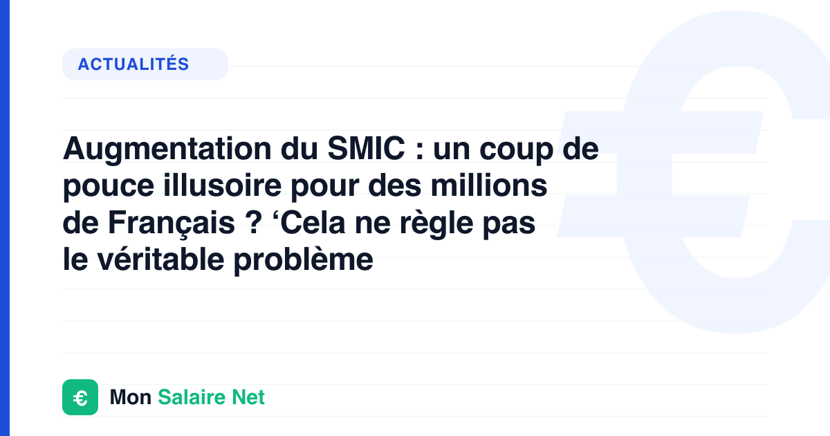 Augmentation du SMIC : un coup de pouce illusoire pour des millions de Français ? ‘Cela ne règle pas le véritable problème