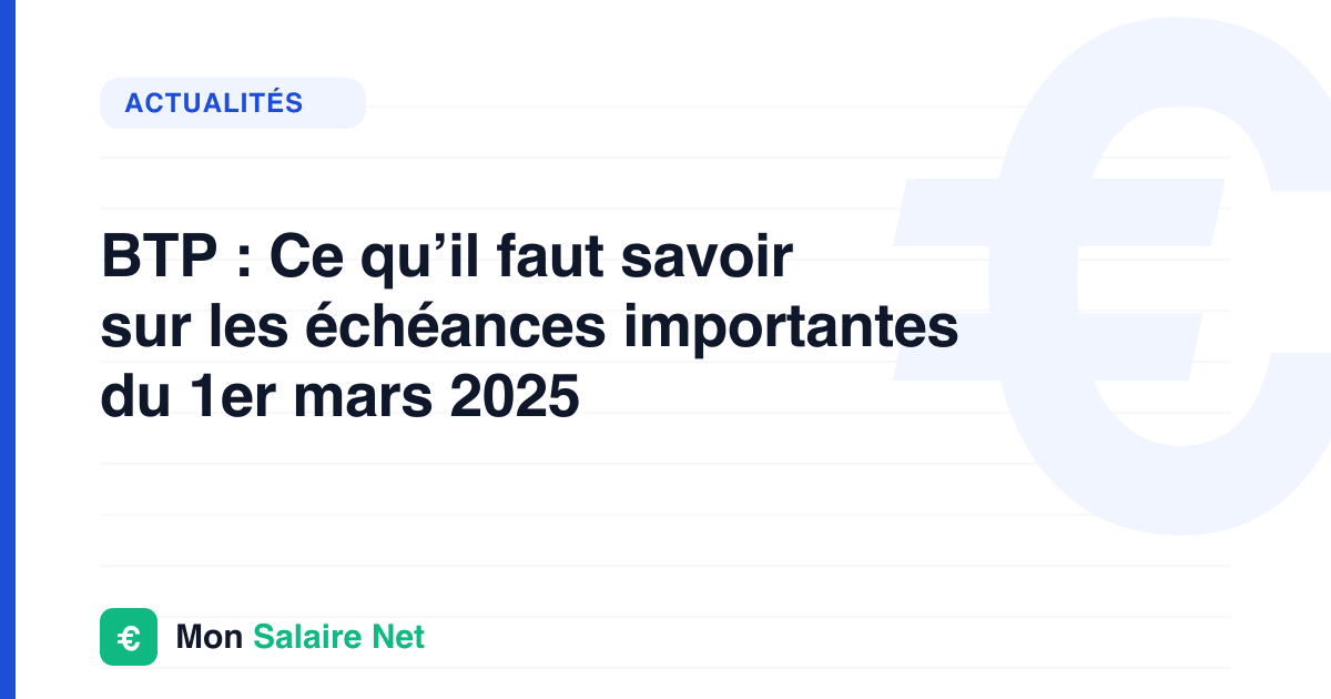 BTP : Ce qu’il faut savoir sur les échéances importantes du 1er mars 2025