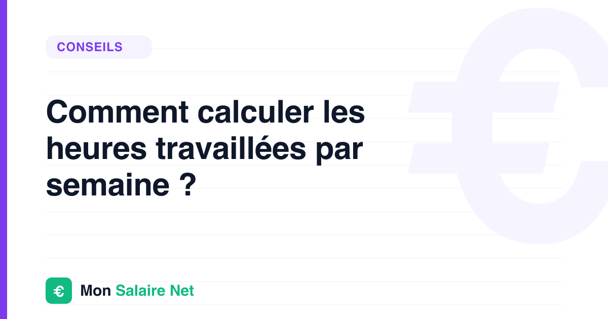 Comment calculer les heures travaillées par semaine ?