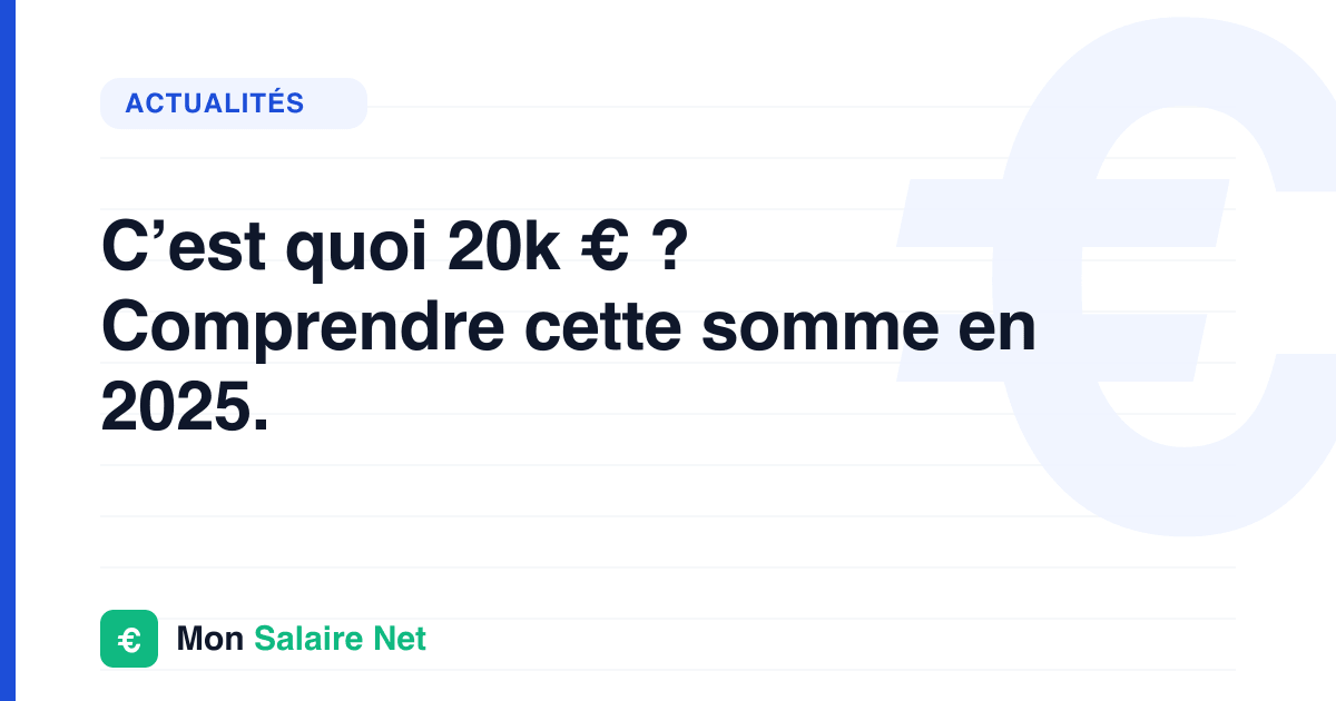 C’est quoi 20k € ? Comprendre cette somme en 2025.