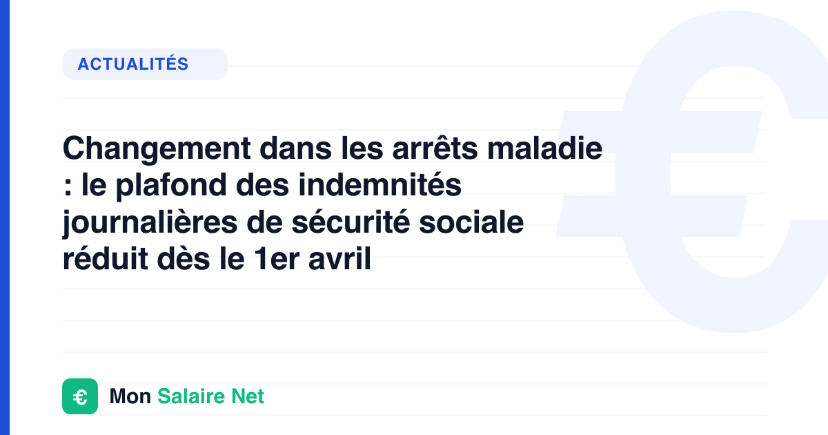 Changement dans les arrêts maladie : le plafond des indemnités journalières de sécurité sociale réduit dès le 1er avril