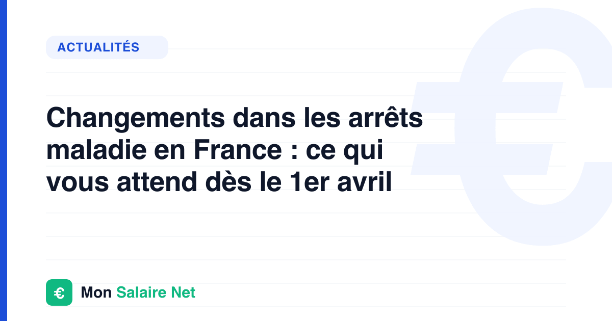 Changements dans les arrêts maladie en France : ce qui vous attend dès le 1er avril