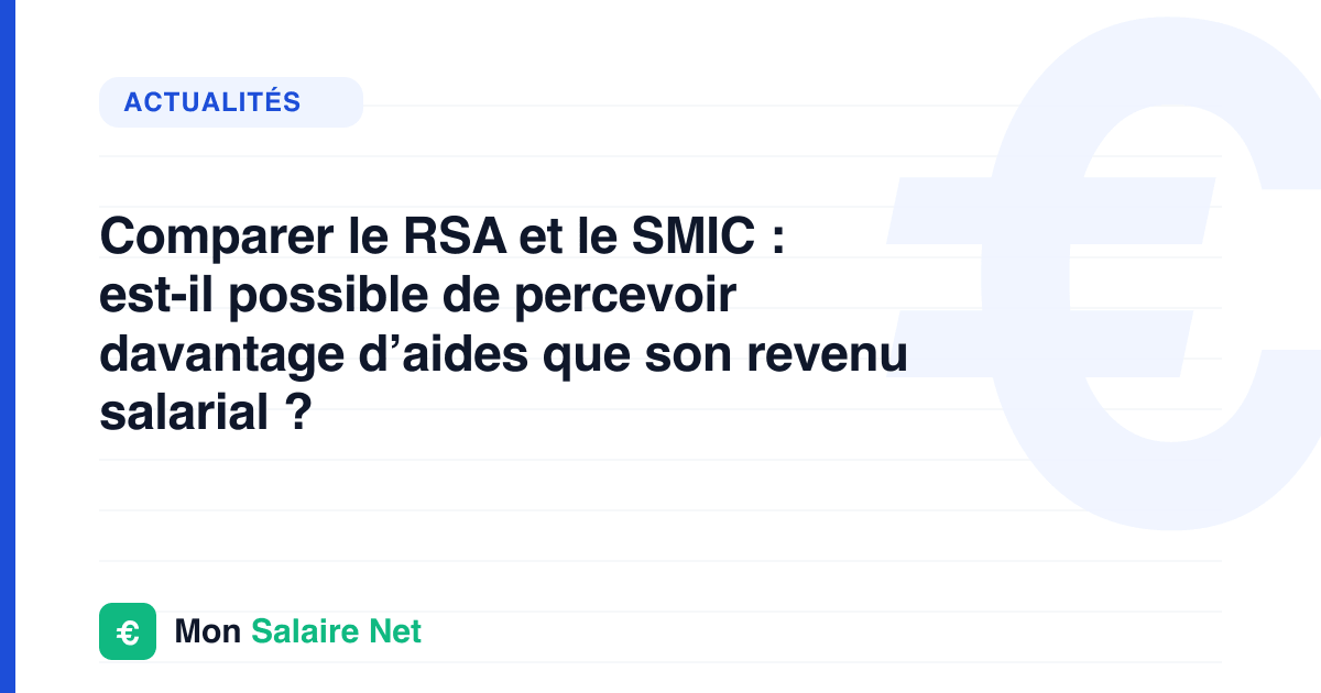 Comparer le RSA et le SMIC : est-il possible de percevoir davantage d’aides que son revenu salarial ?