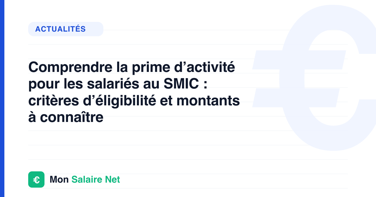 Comprendre la prime d’activité pour les salariés au SMIC : critères d’éligibilité et montants à connaître