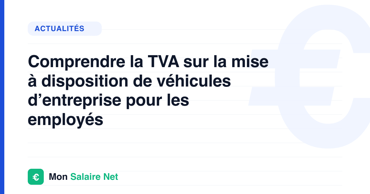 Comprendre la TVA sur la mise à disposition de véhicules d’entreprise pour les employés