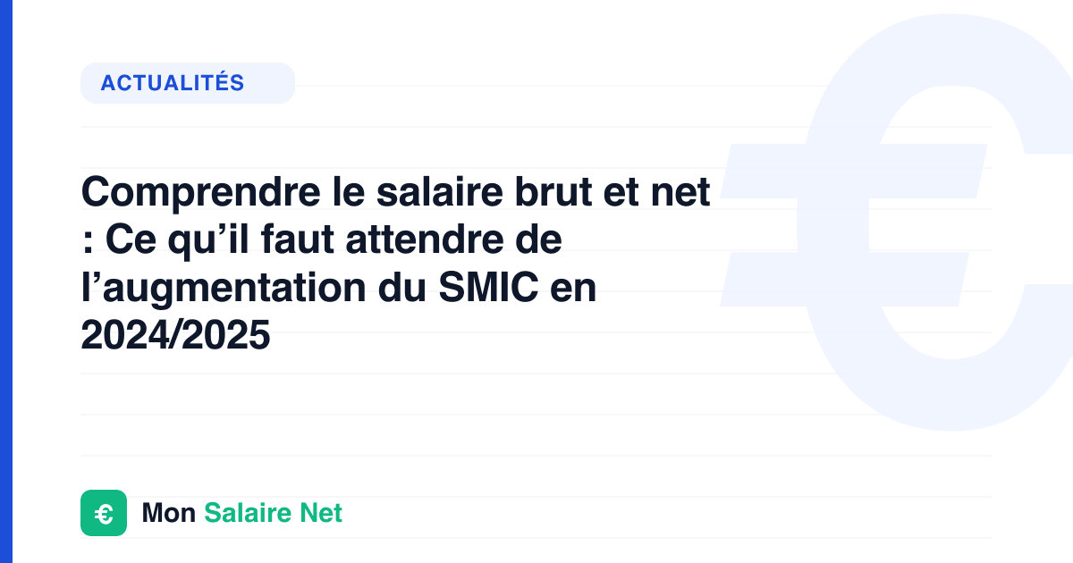 Comprendre le salaire brut et net : Ce qu’il faut attendre de l’augmentation du SMIC en 2024/2025