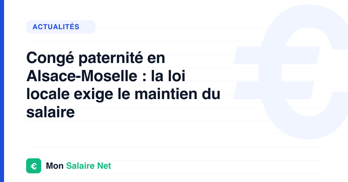 Congé paternité en Alsace-Moselle : la loi locale exige le maintien du salaire
