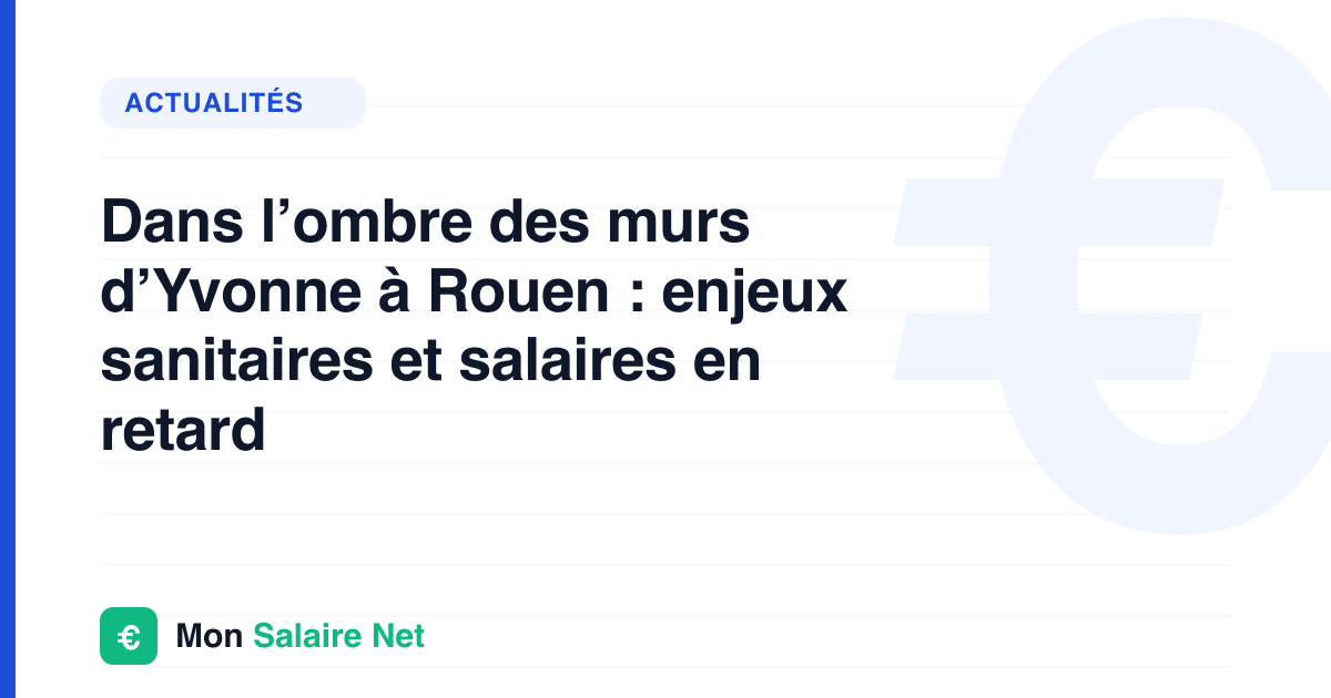 Dans l’ombre des murs d’Yvonne à Rouen : enjeux sanitaires et salaires en retard