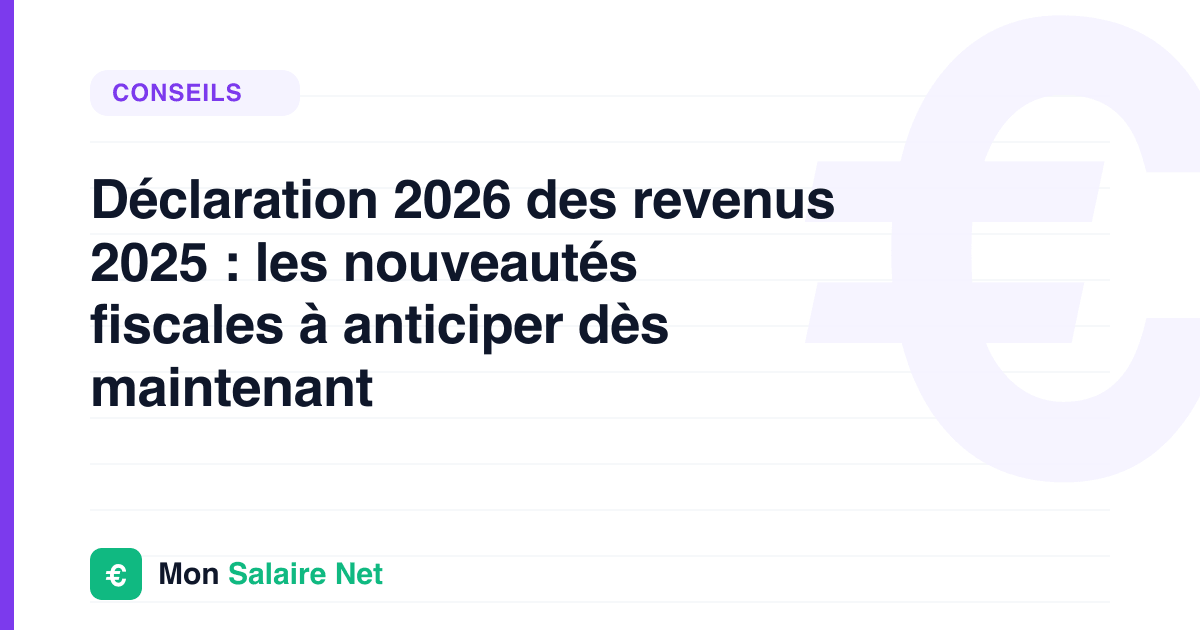 Déclaration 2026 des revenus 2025 : les nouveautés fiscales à anticiper dès maintenant