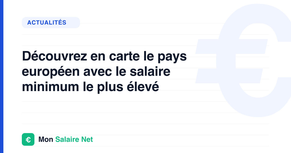 Découvrez en carte le pays européen avec le salaire minimum le plus élevé