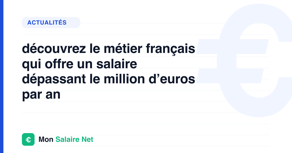 découvrez le métier français qui offre un salaire dépassant le million d’euros par an
