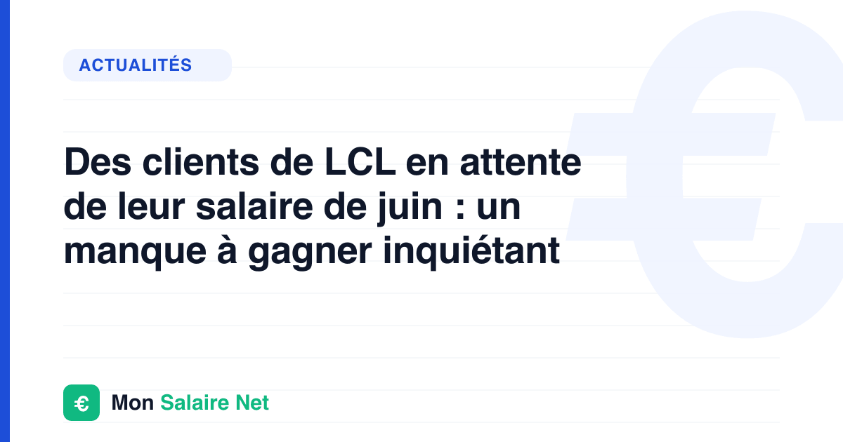 Des clients de LCL en attente de leur salaire de juin : un manque à gagner inquiétant