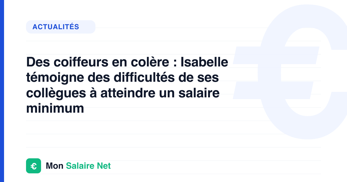 Des coiffeurs en colère : Isabelle témoigne des difficultés de ses collègues à atteindre un salaire minimum
