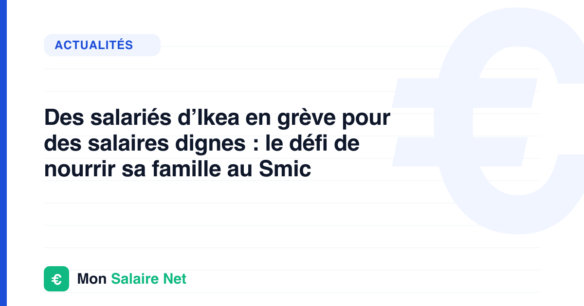 Des salariés d’Ikea en grève pour des salaires dignes : le défi de nourrir sa famille au Smic