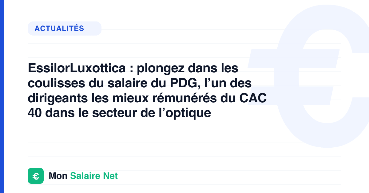 EssilorLuxottica : plongez dans les coulisses du salaire du PDG, l’un des dirigeants les mieux rémunérés du CAC 40 dans le secteur de l’optique