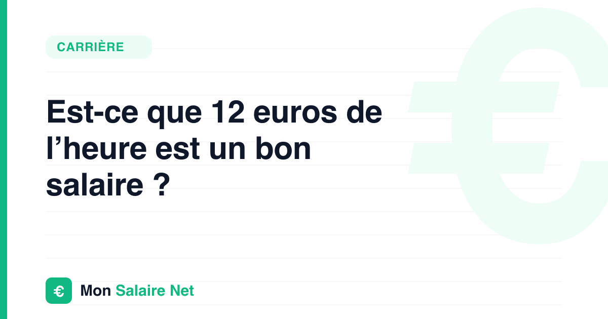 Est-ce que 12 euros de l’heure est un bon salaire ?