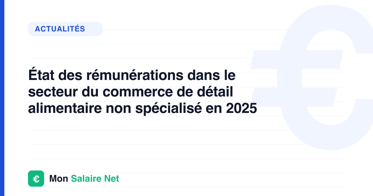 État des rémunérations dans le secteur du commerce de détail alimentaire non spécialisé en 2025