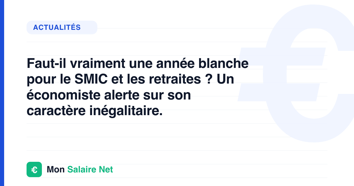 Faut-il vraiment une année blanche pour le SMIC et les retraites ? Un économiste alerte sur son caractère inégalitaire.