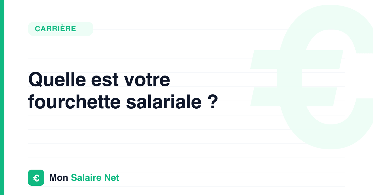 Quelle est votre fourchette salariale ?