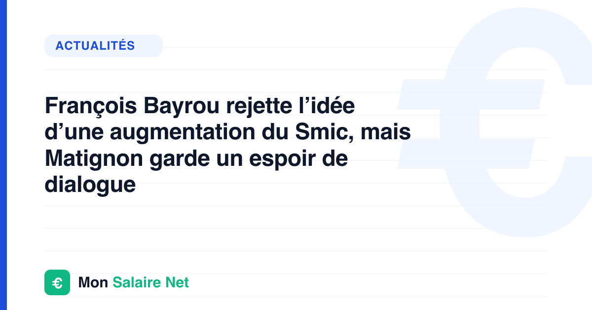 François Bayrou rejette l’idée d’une augmentation du Smic, mais Matignon garde un espoir de dialogue