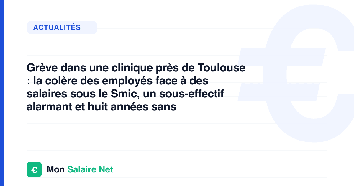Grève dans une clinique près de Toulouse : la colère des employés face à des salaires sous le Smic, un sous-effectif alarmant et huit années sans revalorisation
