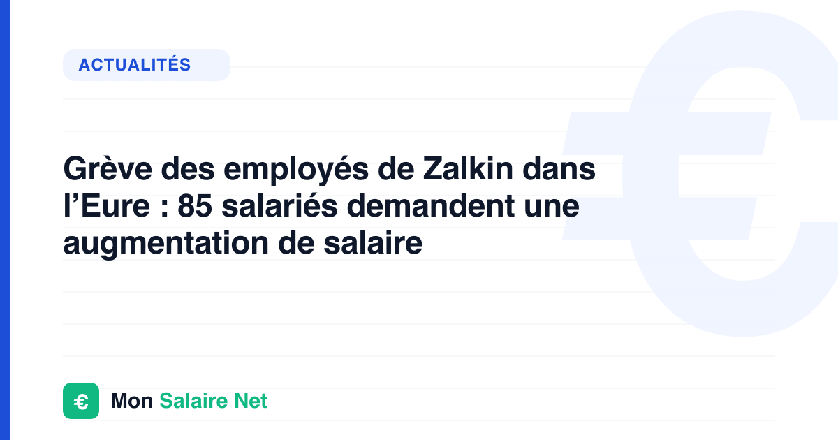 Grève des employés de Zalkin dans l’Eure : 85 salariés demandent une augmentation de salaire