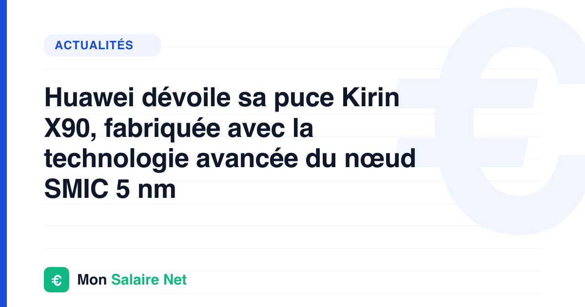 Huawei dévoile sa puce Kirin X90, fabriquée avec la technologie avancée du nœud SMIC 5 nm