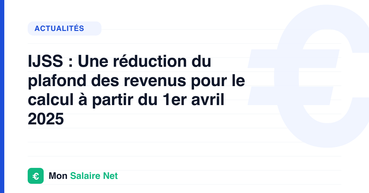 IJSS : Une réduction du plafond des revenus pour le calcul à partir du 1er avril 2025