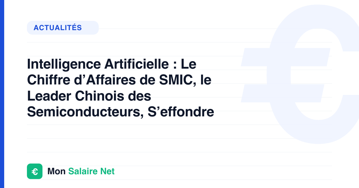 Intelligence Artificielle : Le Chiffre d’Affaires de SMIC, le Leader Chinois des Semiconducteurs, S’effondre