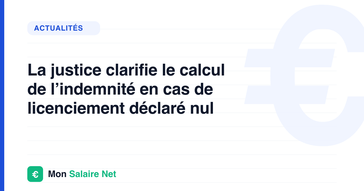 La justice clarifie le calcul de l’indemnité en cas de licenciement déclaré nul