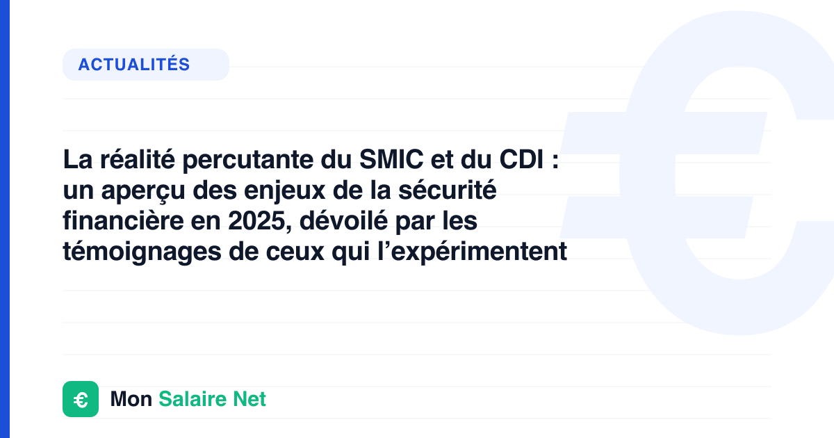 La réalité percutante du SMIC et du CDI : un aperçu des enjeux de la sécurité financière en 2025, dévoilé par les témoignages de ceux qui l’expérimentent