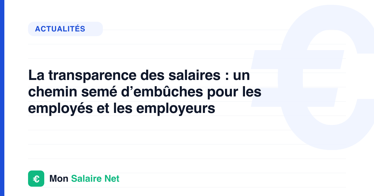 La transparence des salaires : un chemin semé d’embûches pour les employés et les employeurs