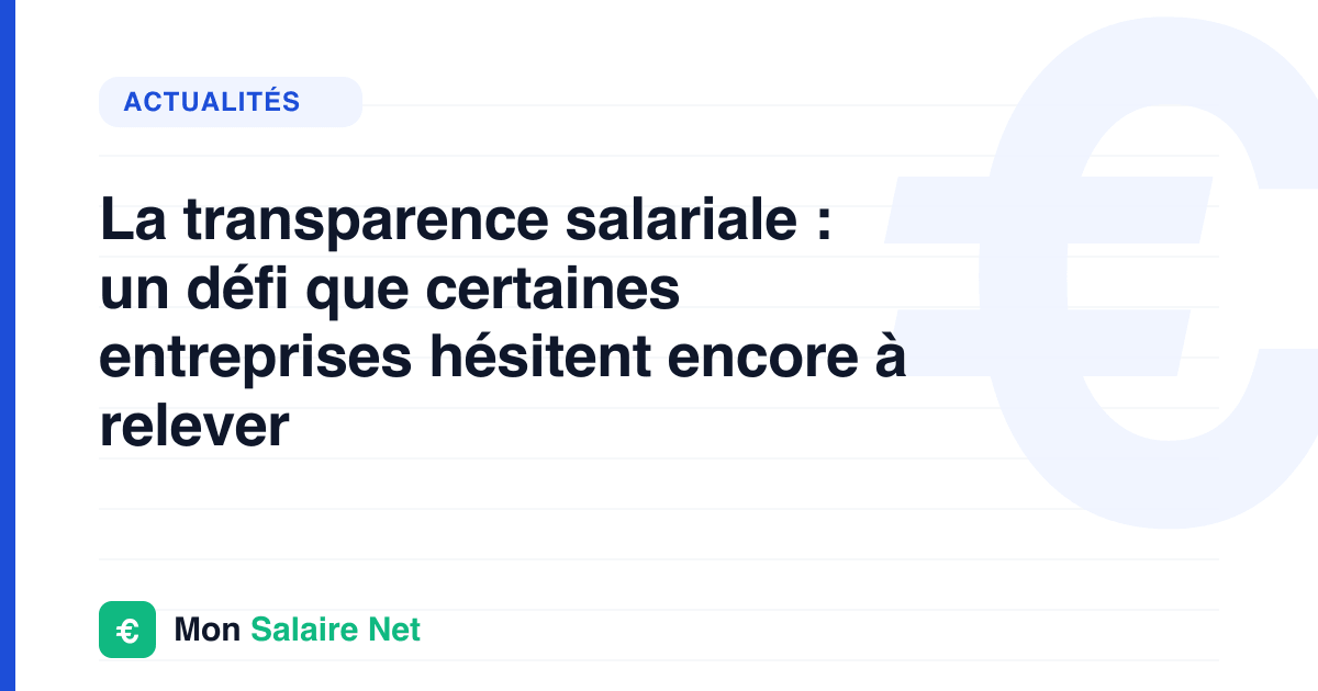 La transparence salariale : un défi que certaines entreprises hésitent encore à relever