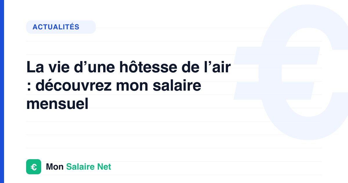 La vie d’une hôtesse de l’air : découvrez mon salaire mensuel