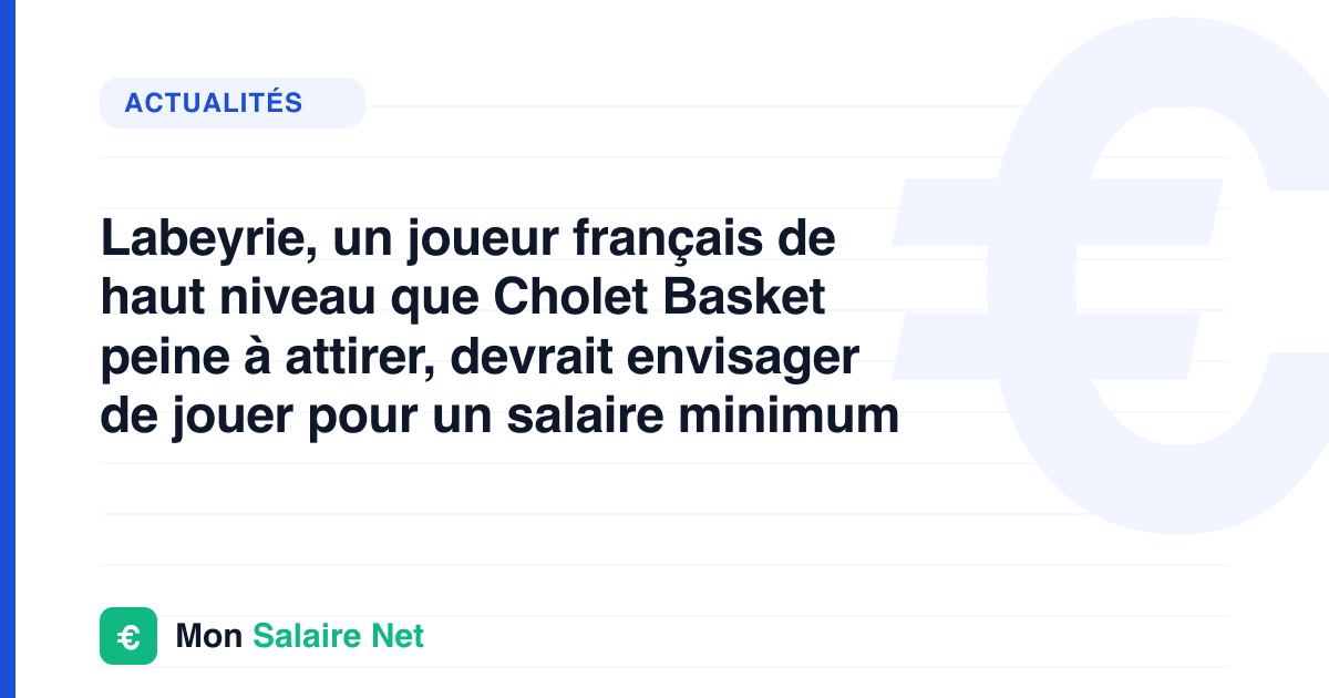 Labeyrie, un joueur français de haut niveau que Cholet Basket peine à attirer, devrait envisager de jouer pour un salaire minimum