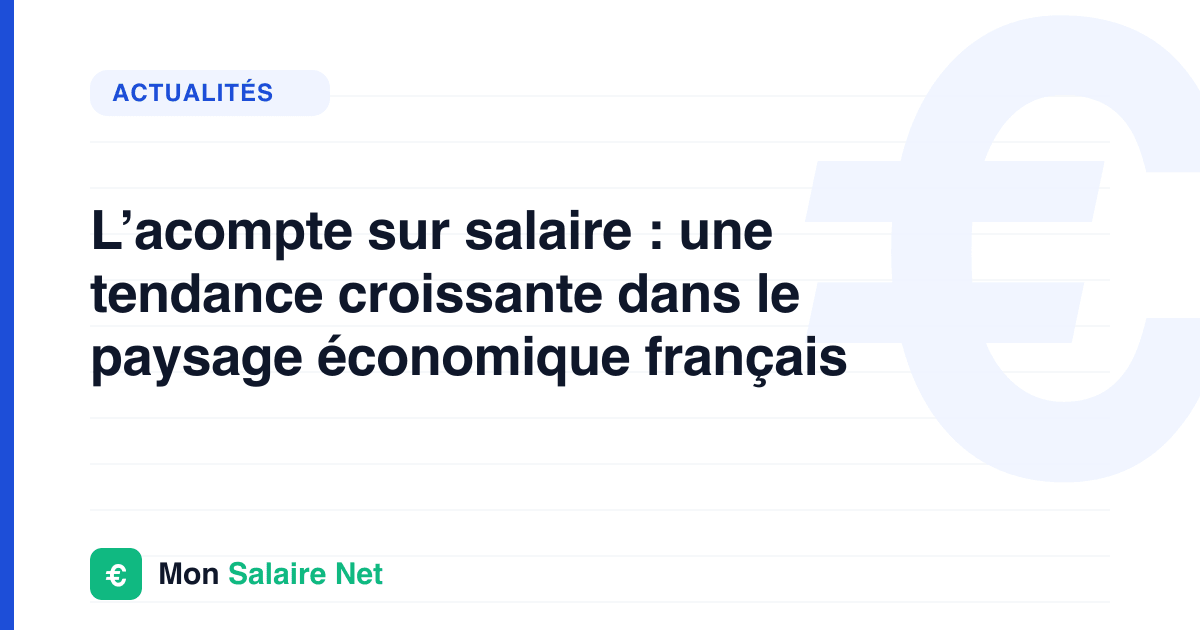 L’acompte sur salaire : une tendance croissante dans le paysage économique français