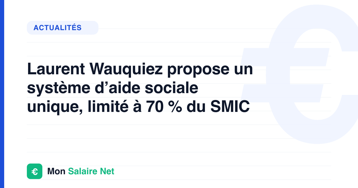 Laurent Wauquiez propose un système d’aide sociale unique, limité à 70 % du SMIC