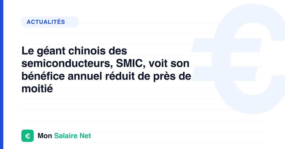 Le géant chinois des semiconducteurs, SMIC, voit son bénéfice annuel réduit de près de moitié