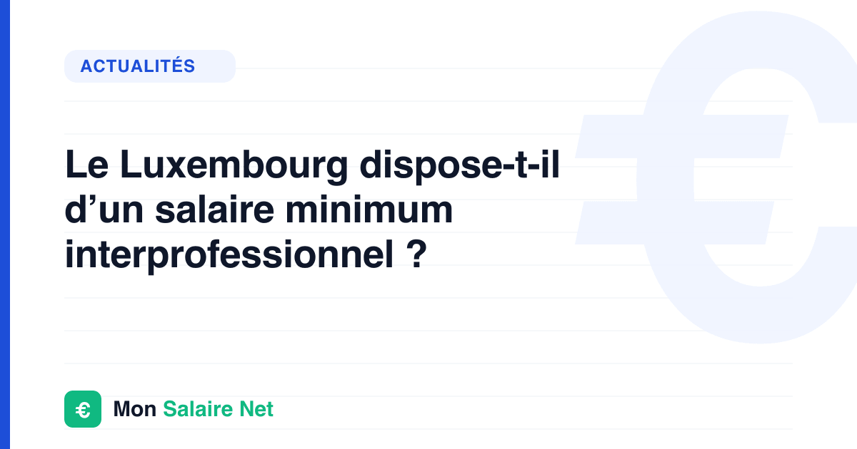 Le Luxembourg dispose-t-il d’un salaire minimum interprofessionnel ?