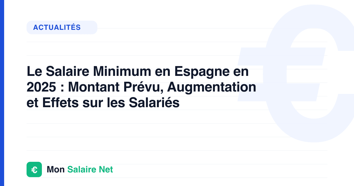 Le Salaire Minimum en Espagne en 2025 : Montant Prévu, Augmentation et Effets sur les Salariés