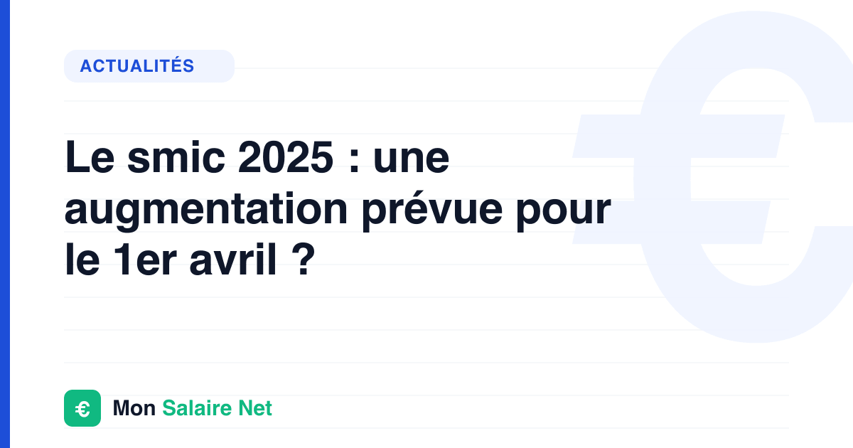 Le smic 2025 : une augmentation prévue pour le 1er avril ?