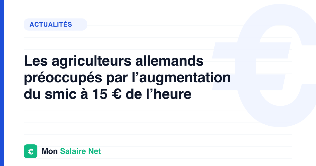 Les agriculteurs allemands préoccupés par l’augmentation du smic à 15 € de l’heure