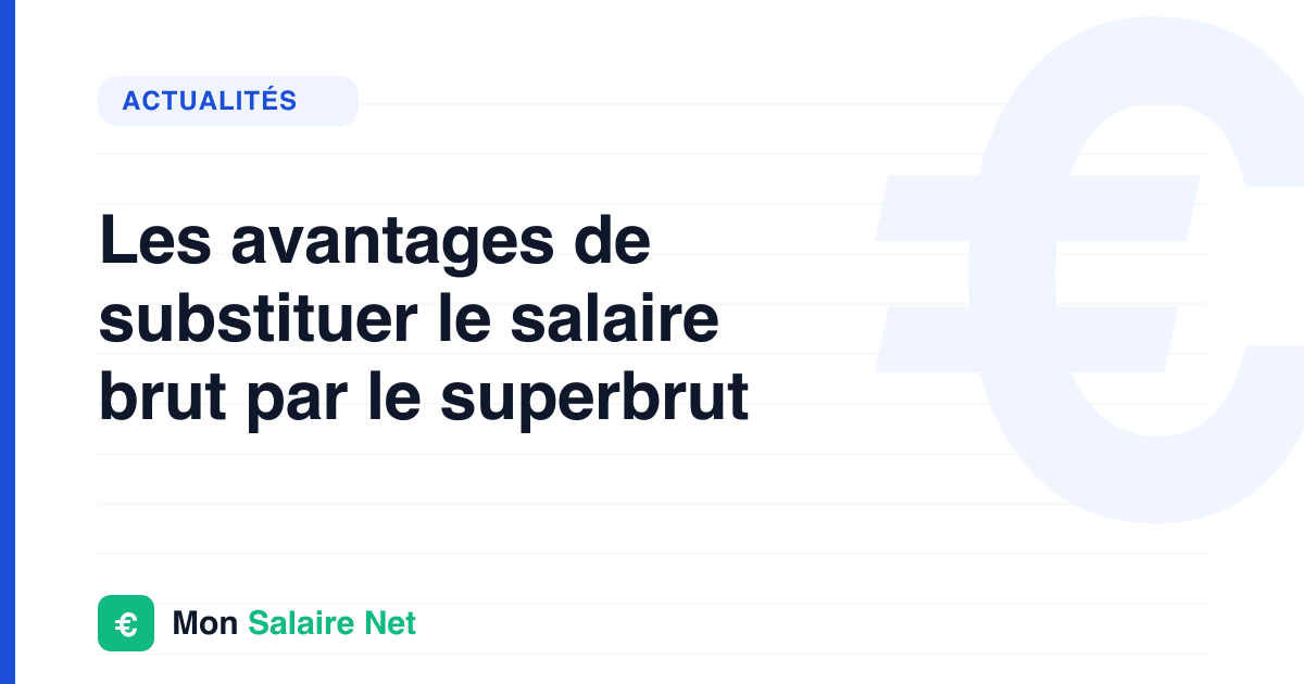 Les avantages de substituer le salaire brut par le superbrut