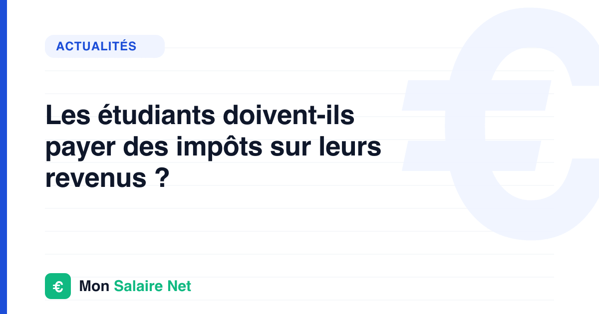 Les étudiants doivent-ils payer des impôts sur leurs revenus ?