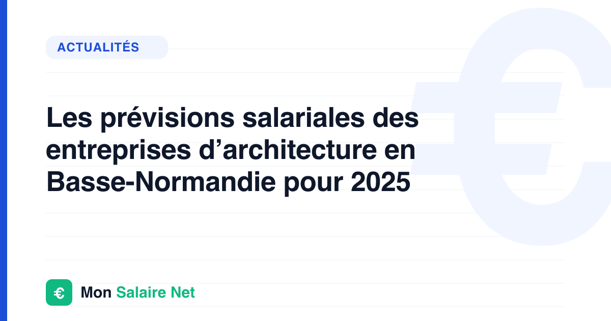 Les prévisions salariales des entreprises d’architecture en Basse-Normandie pour 2025